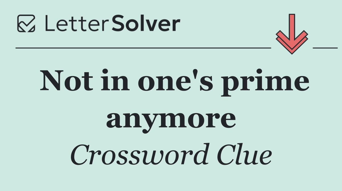 Not in one's prime anymore