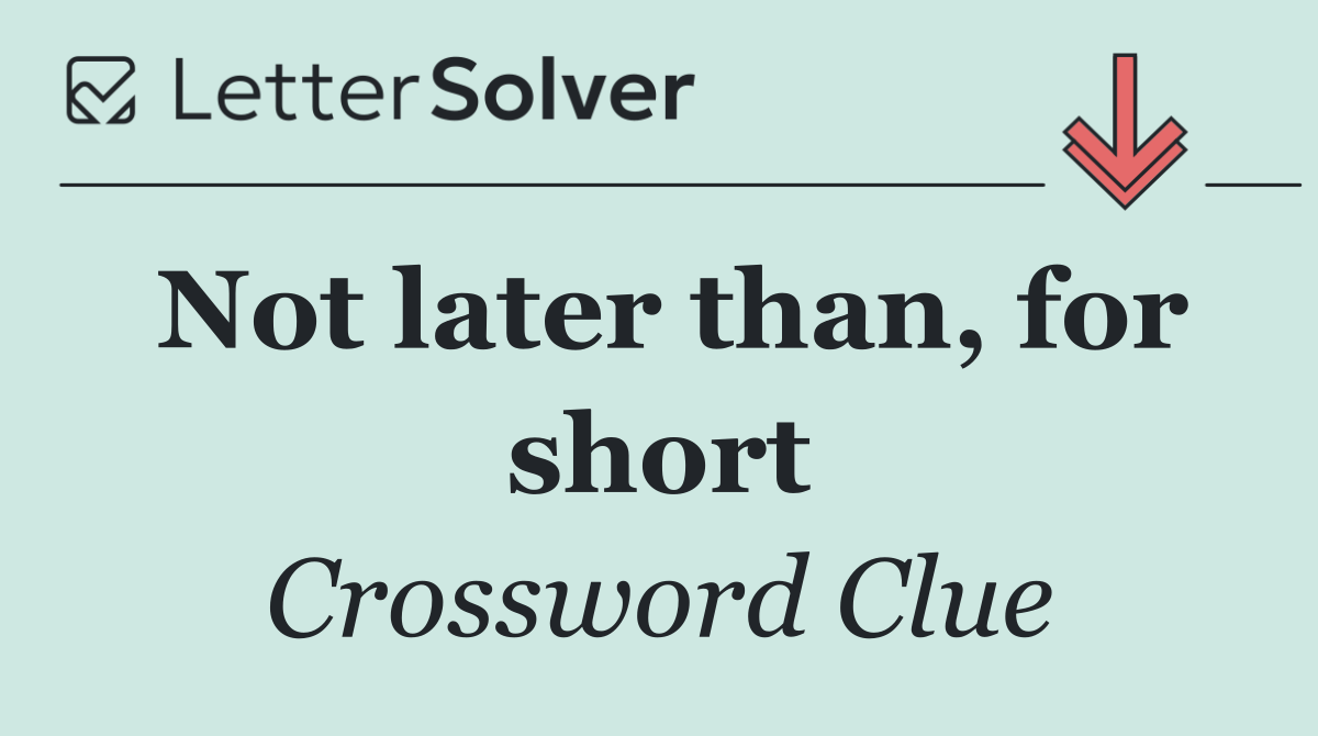 Not later than, for short