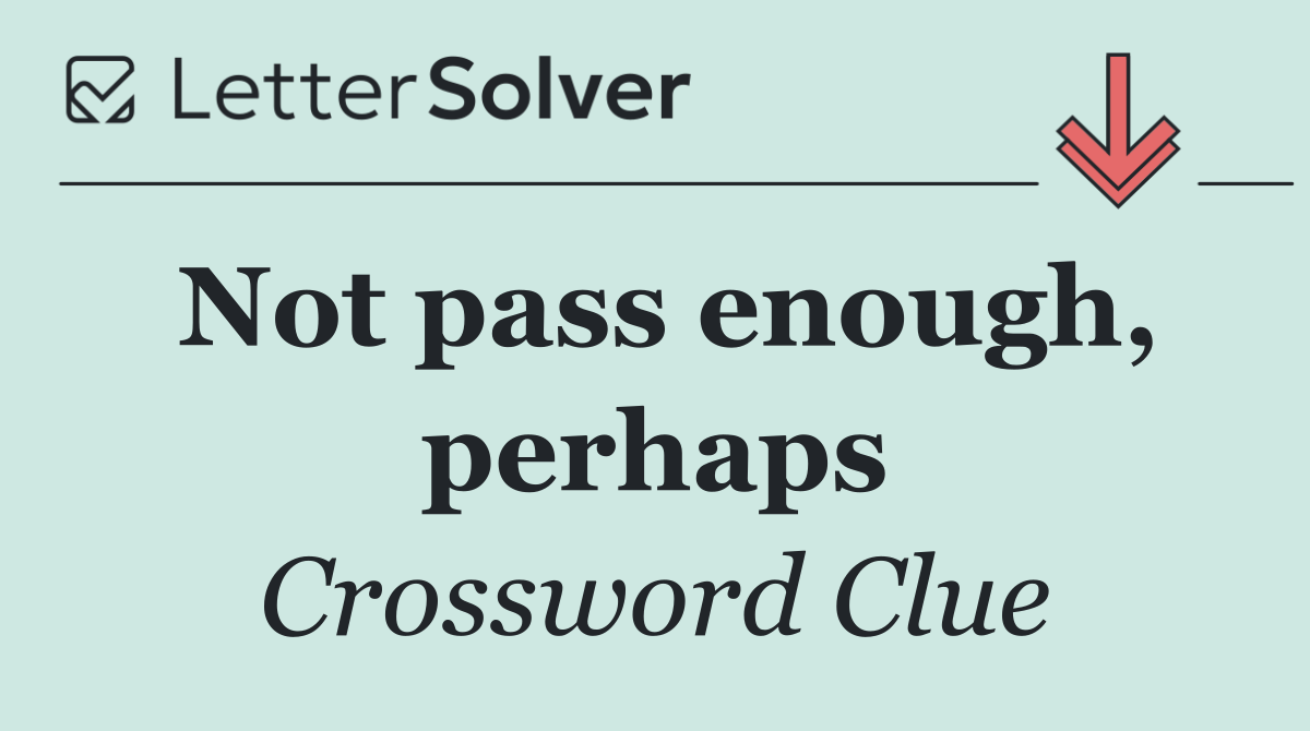Not pass enough, perhaps