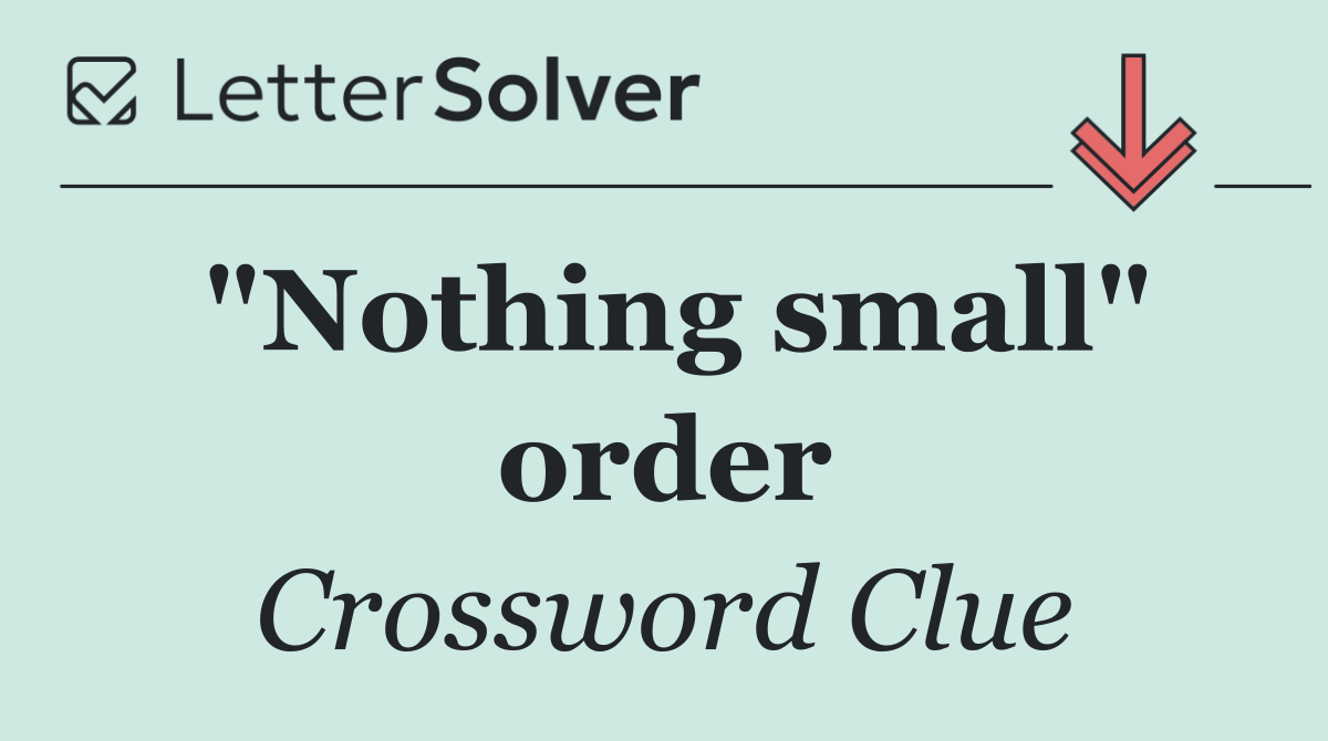 "Nothing small" order