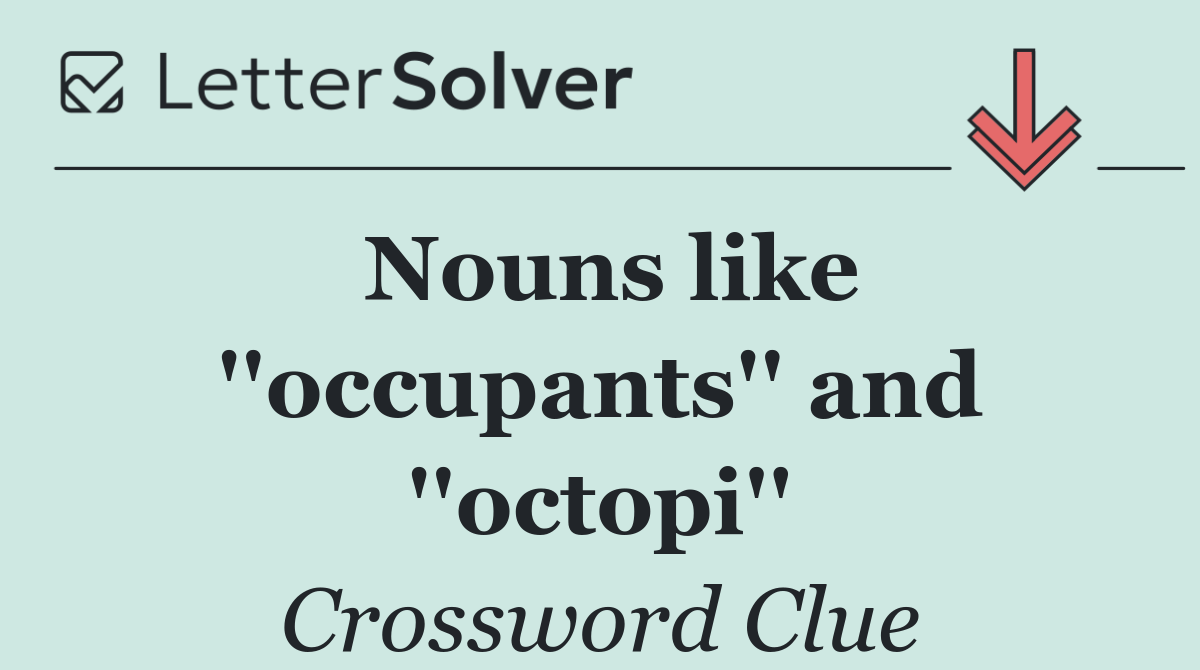 Nouns like ''occupants'' and ''octopi''