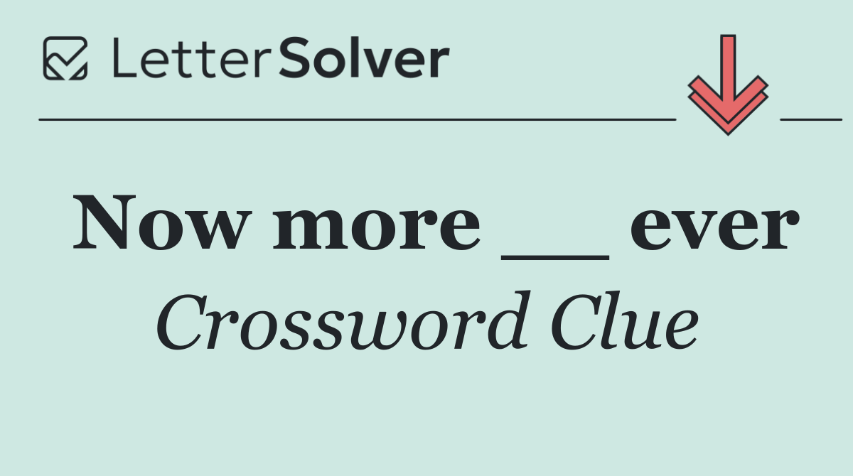 Now more __ ever