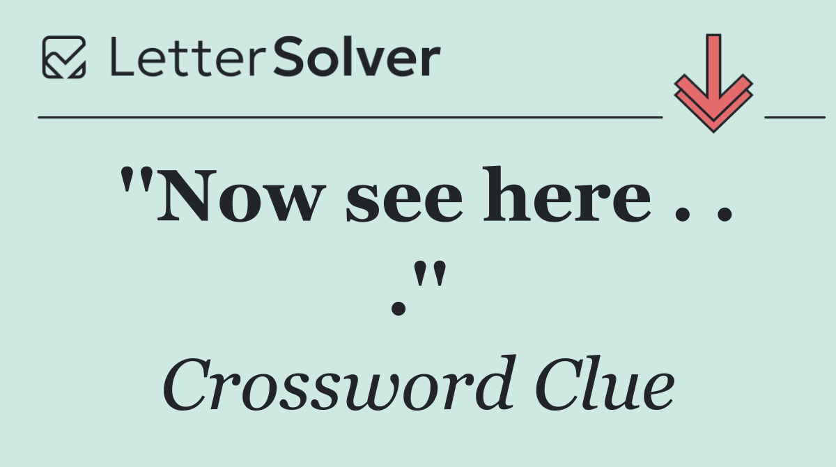 ''Now see here . . .''