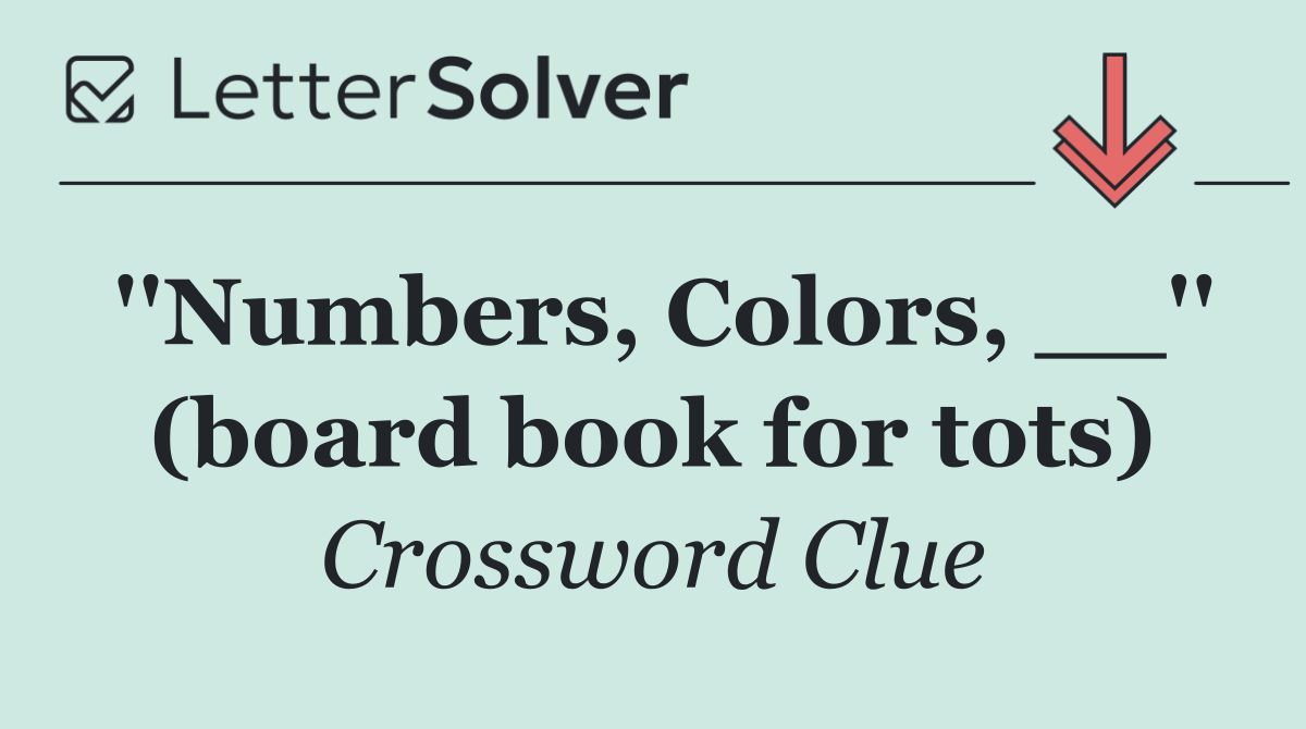 ''Numbers, Colors, __'' (board book for tots)
