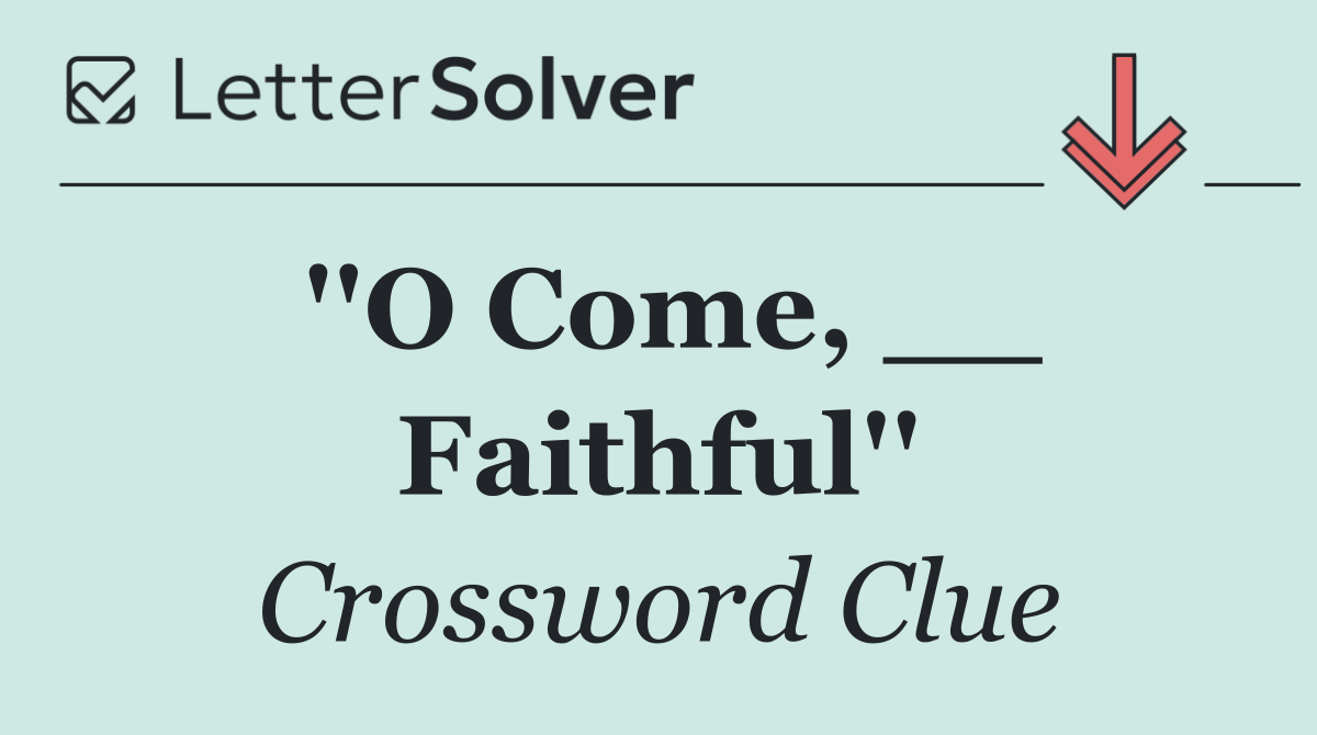 ''O Come, __ Faithful''