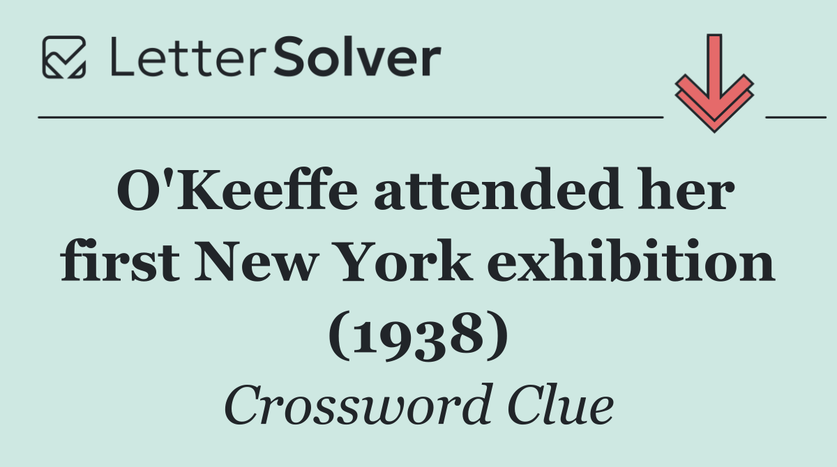 O'Keeffe attended her first New York exhibition (1938)