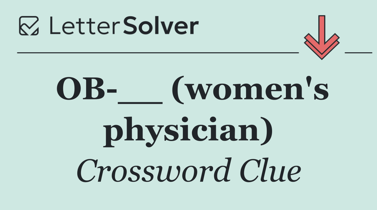 OB __ (women's physician)