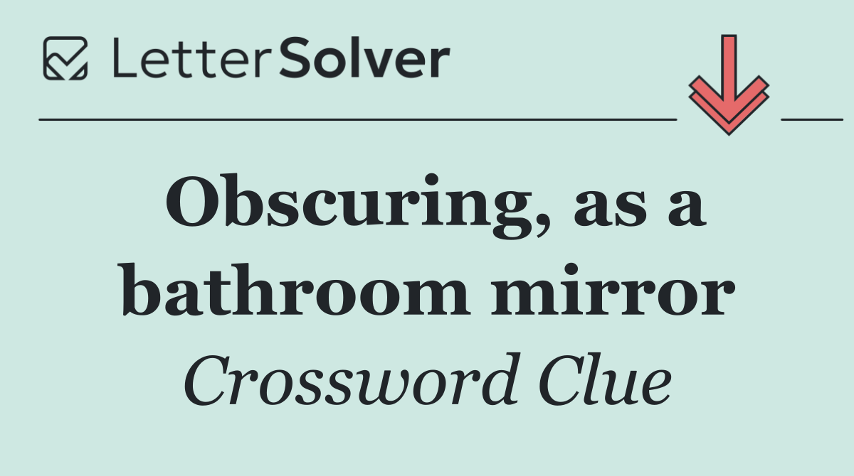 Obscuring, as a bathroom mirror