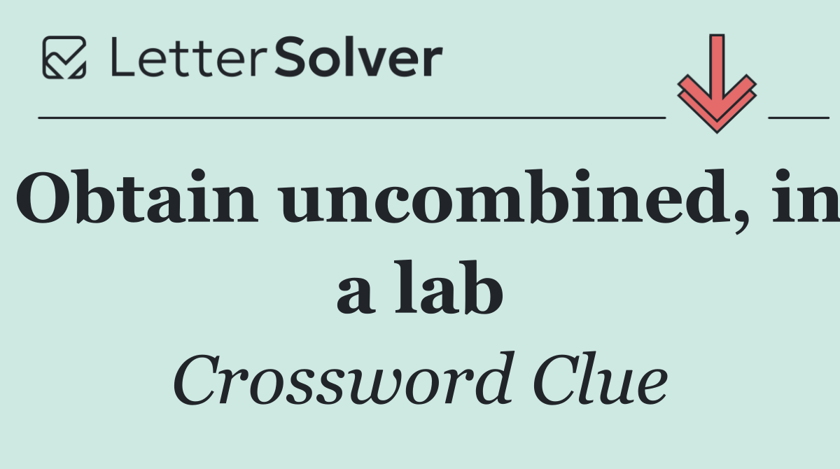 Obtain uncombined, in a lab
