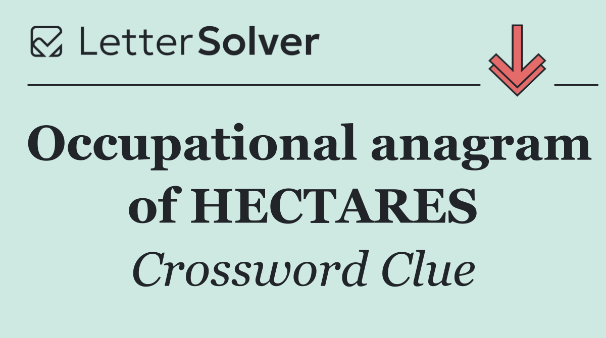 Occupational anagram of HECTARES