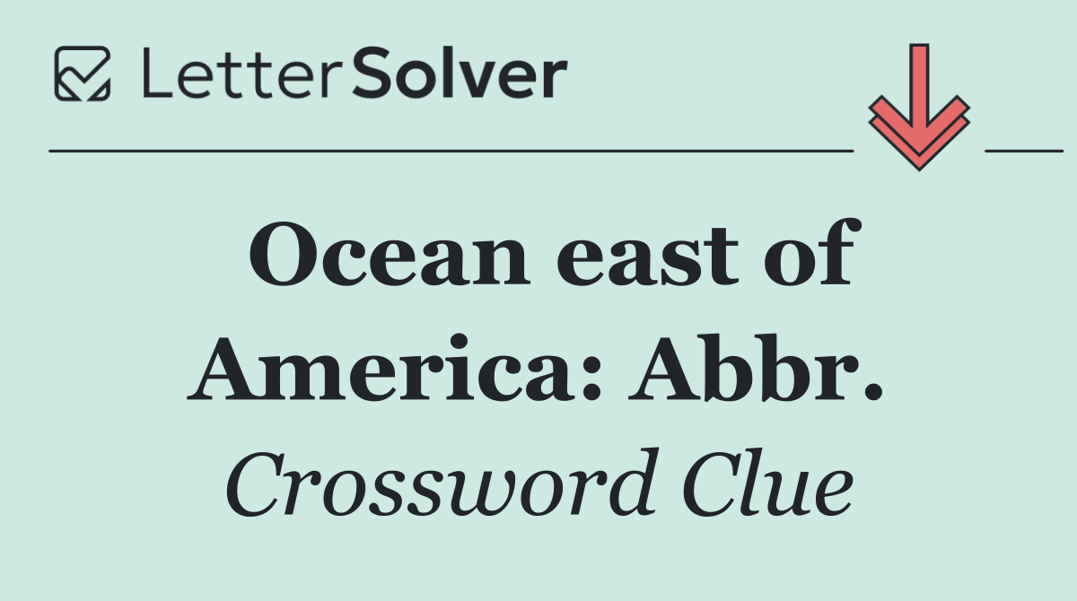 Ocean east of America: Abbr.