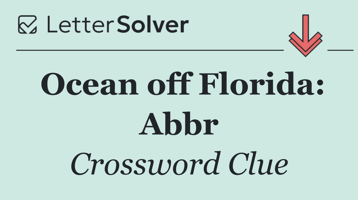 Ocean off Florida: Abbr