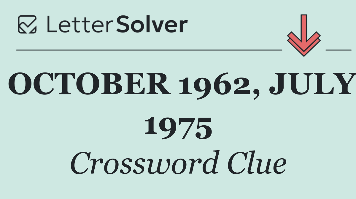 OCTOBER 1962, JULY 1975