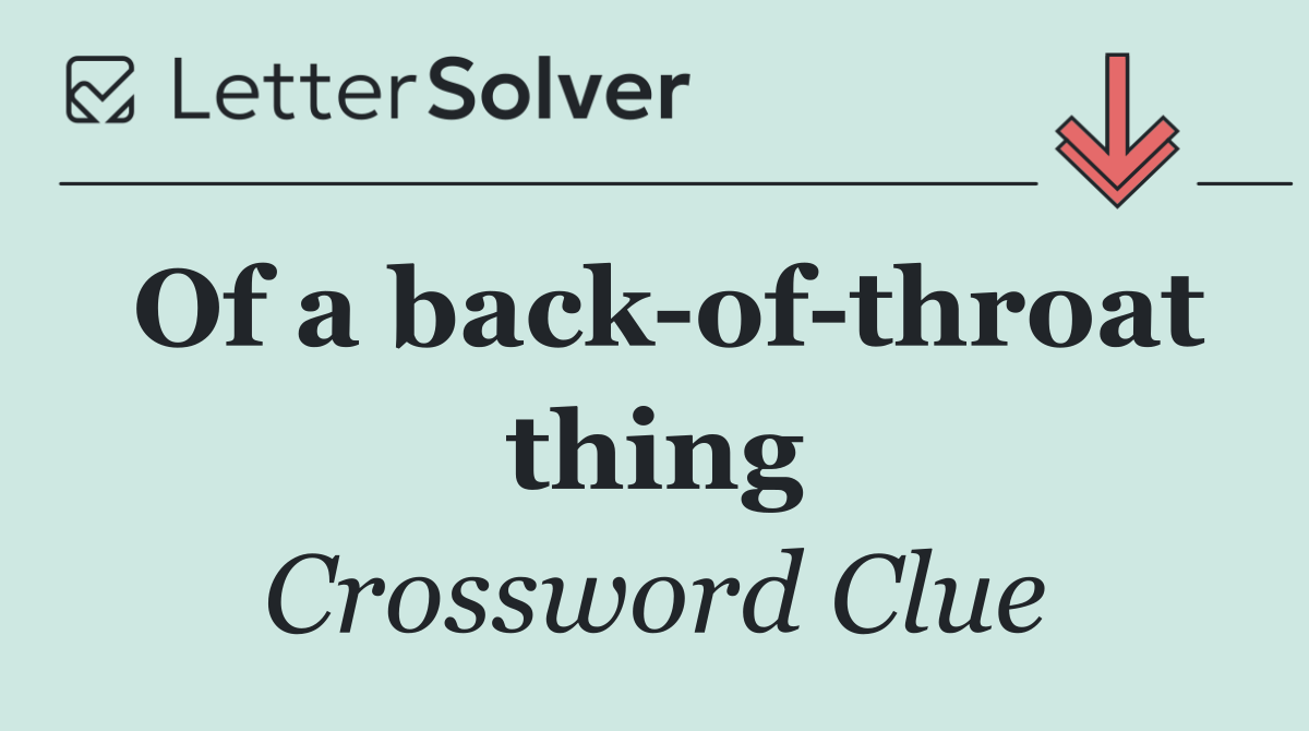 Of a back of throat thing