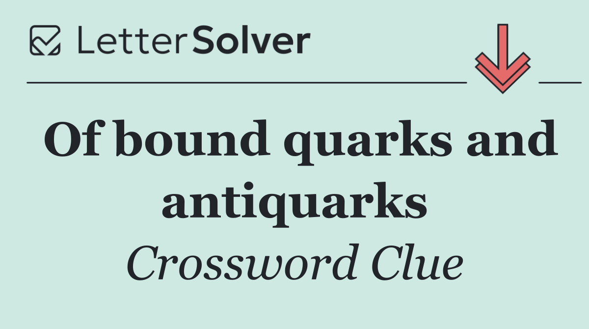 Of bound quarks and antiquarks