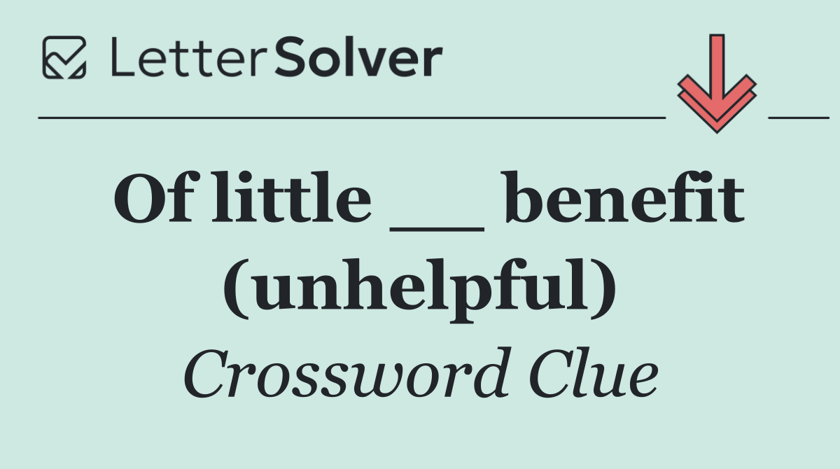 Of little __ benefit (unhelpful)