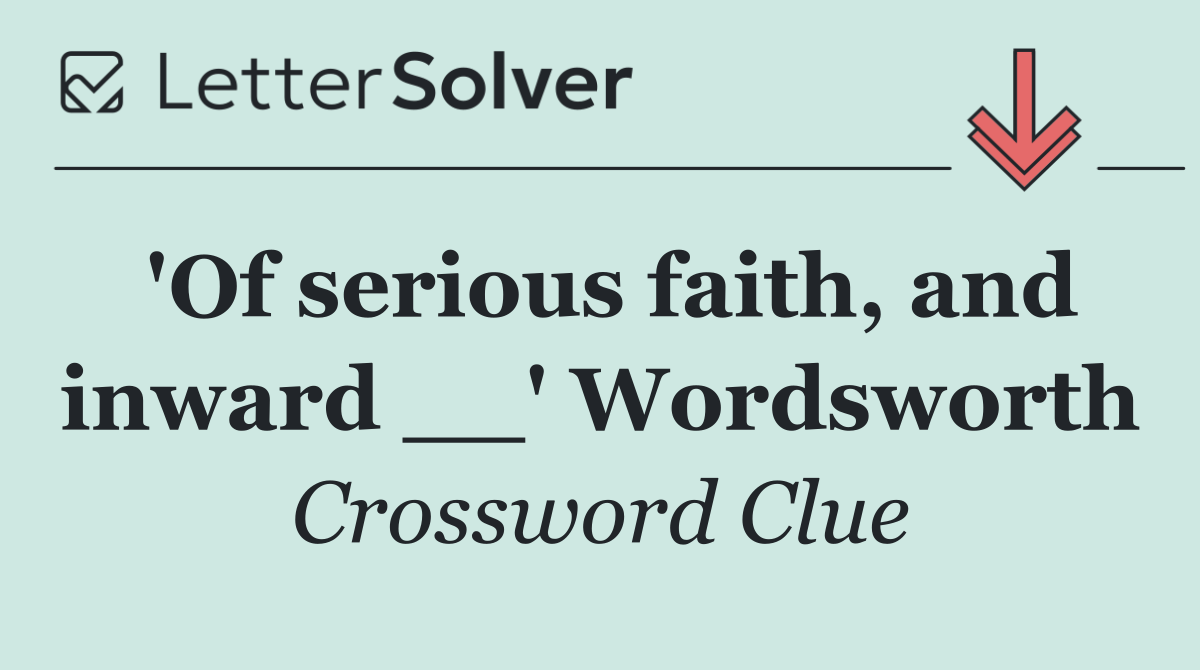 'Of serious faith, and inward __' Wordsworth