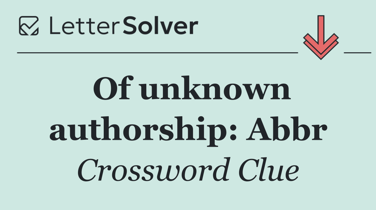 Of unknown authorship: Abbr