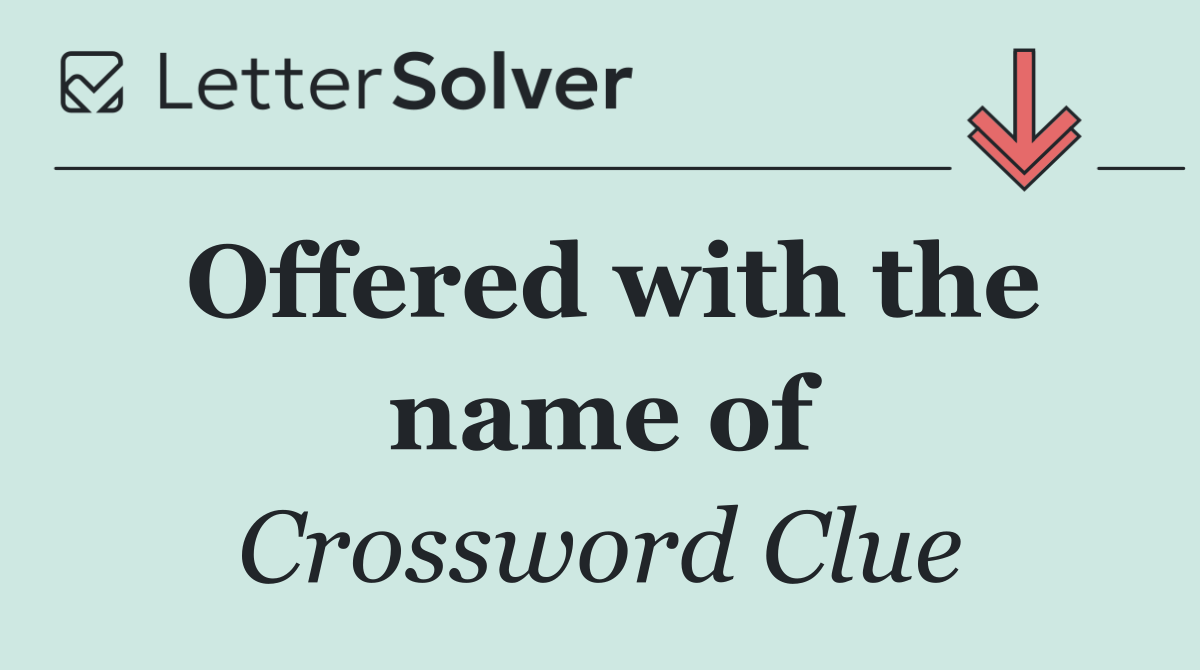 Offered with the name of