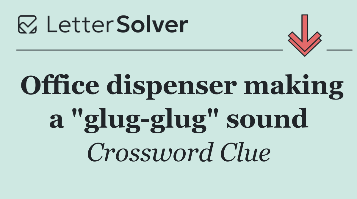 Office dispenser making a "glug glug" sound