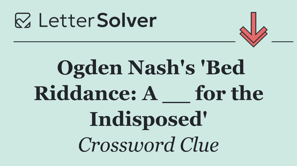 Ogden Nash's 'Bed Riddance: A __ for the Indisposed'