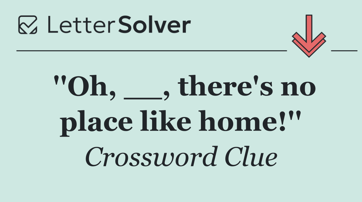 ''Oh, __, there's no place like home!''