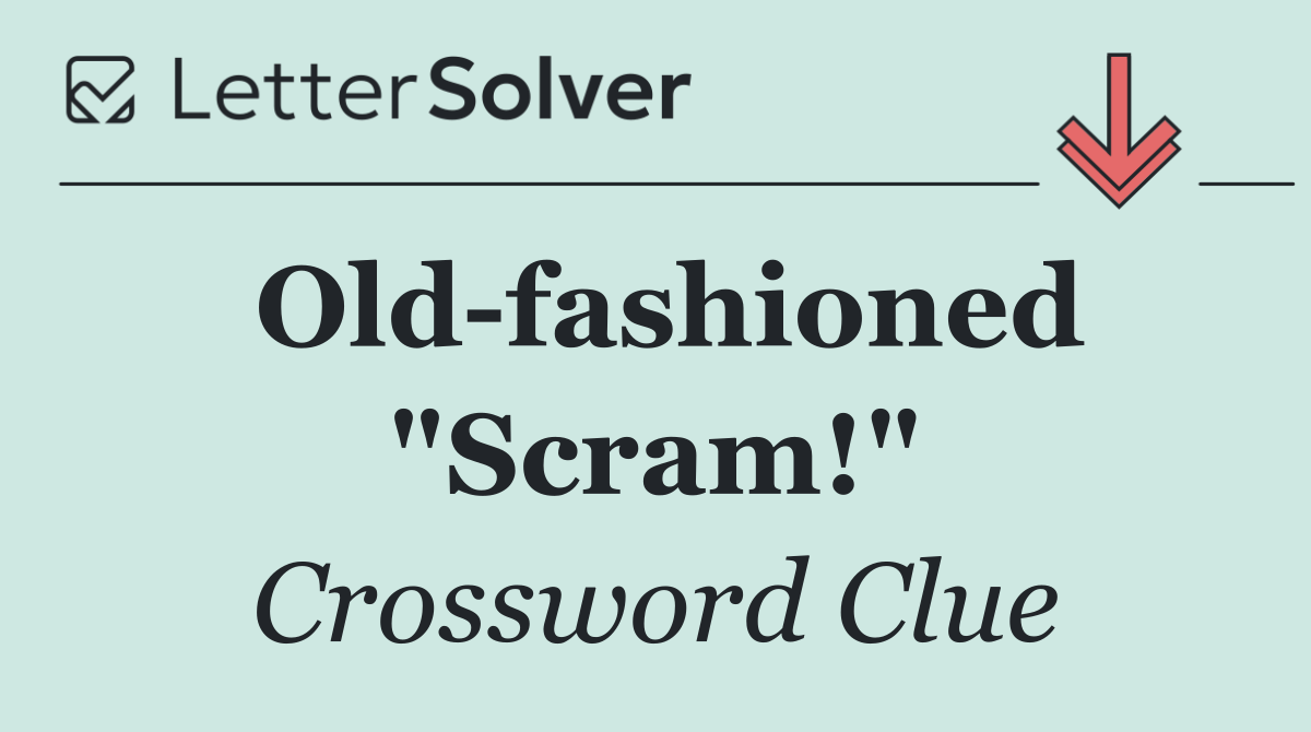 Old fashioned "Scram!"