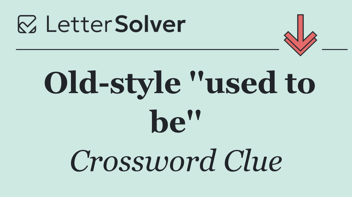 Old style ''used to be''