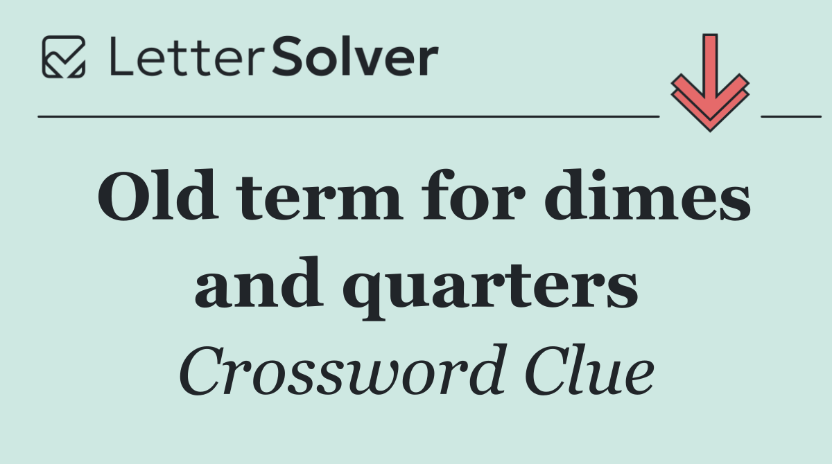 Old term for dimes and quarters