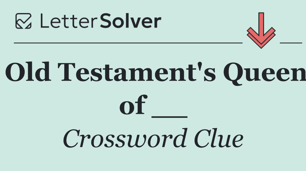 Old Testament's Queen of __