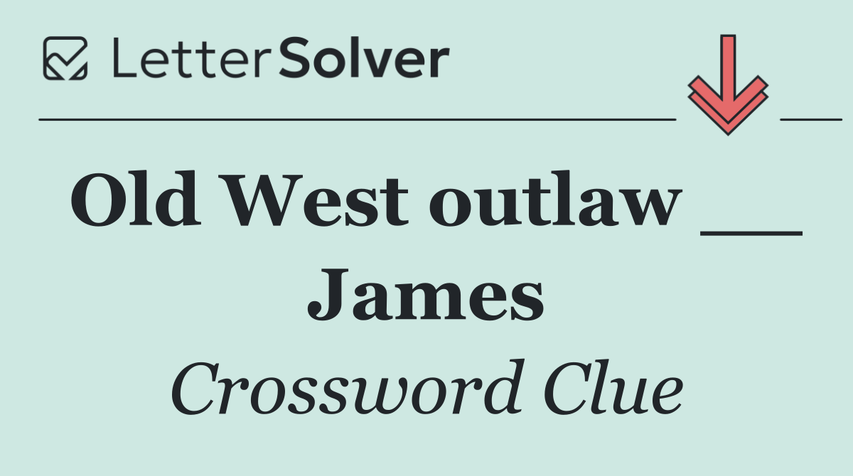 Old West outlaw __ James