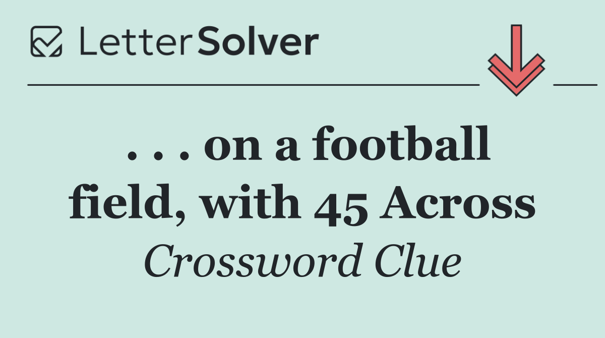 . . . on a football field, with 45 Across