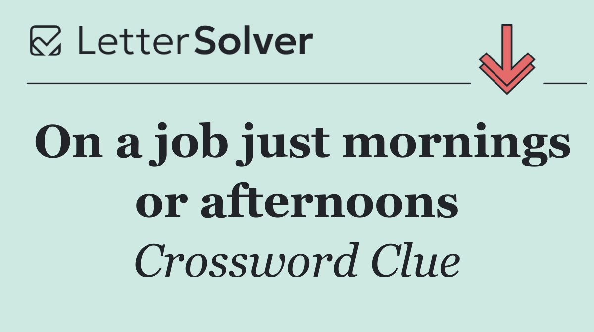 On a job just mornings or afternoons