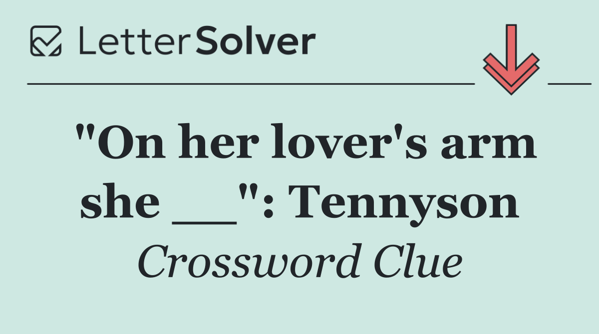 "On her lover's arm she __": Tennyson
