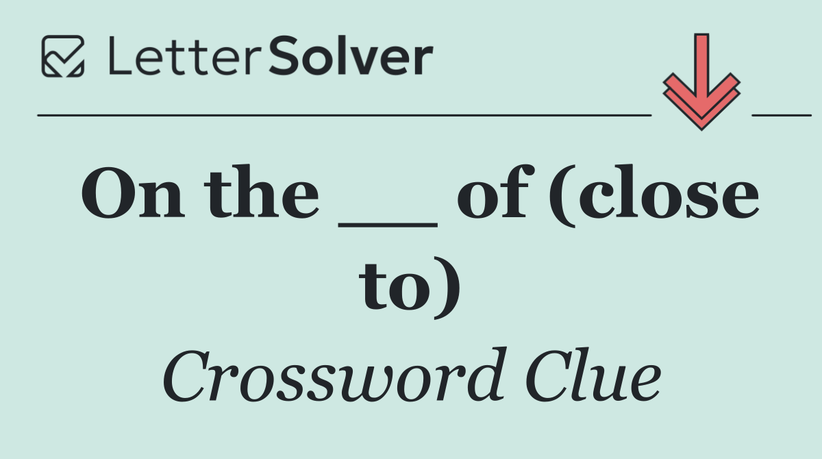 On the __ of (close to)