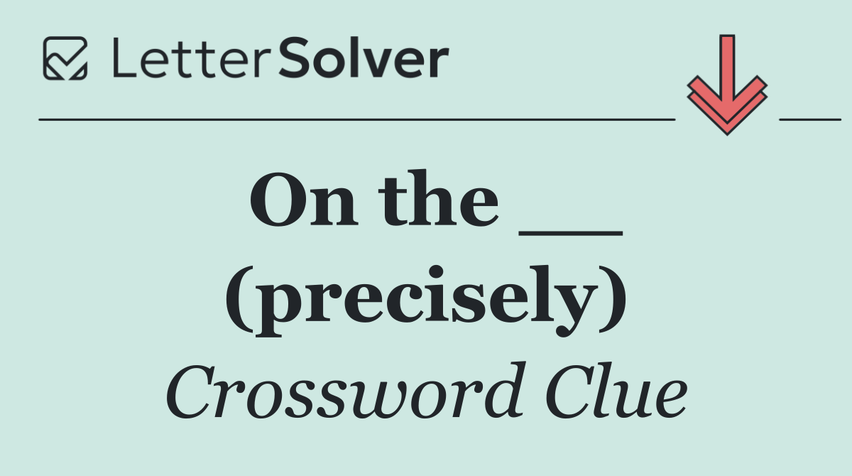 On the __ (precisely)
