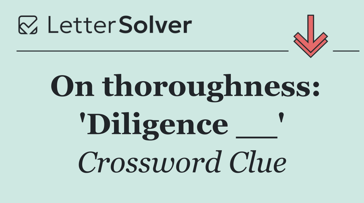 On thoroughness: 'Diligence __'