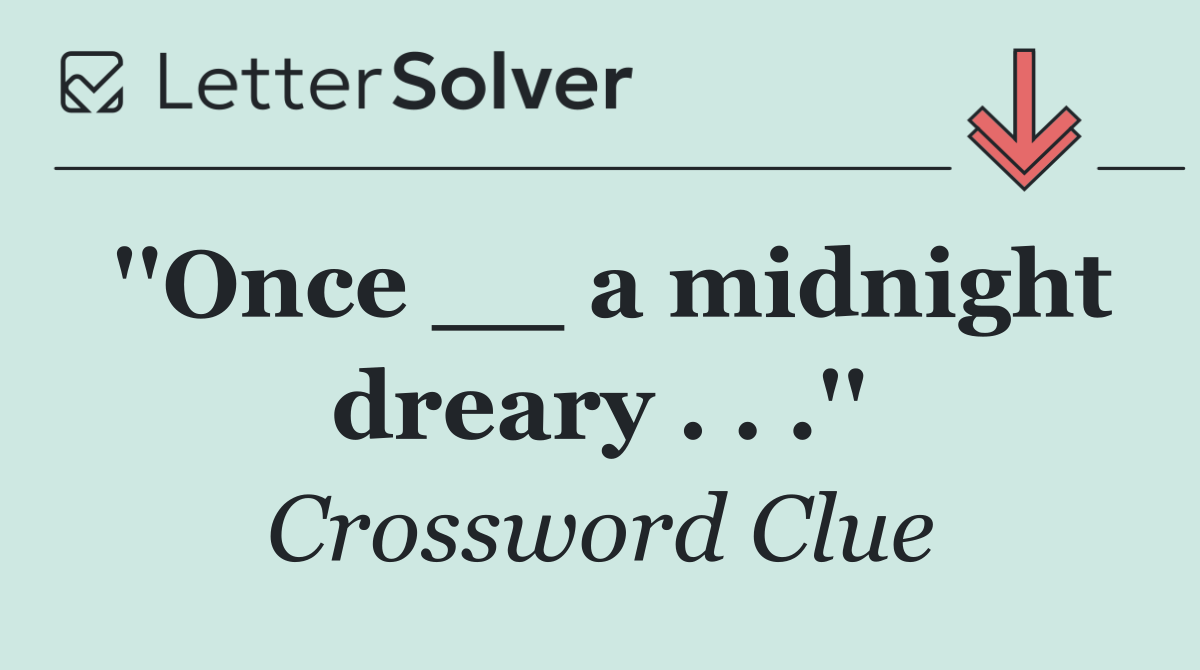 ''Once __ a midnight dreary . . .''