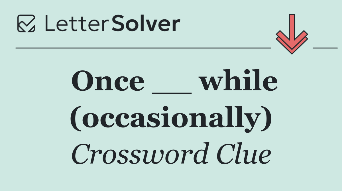 Once __ while (occasionally)