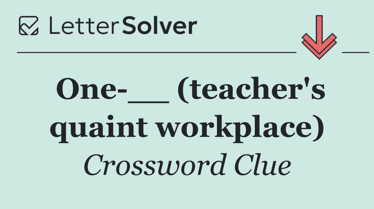 One __ (teacher's quaint workplace)
