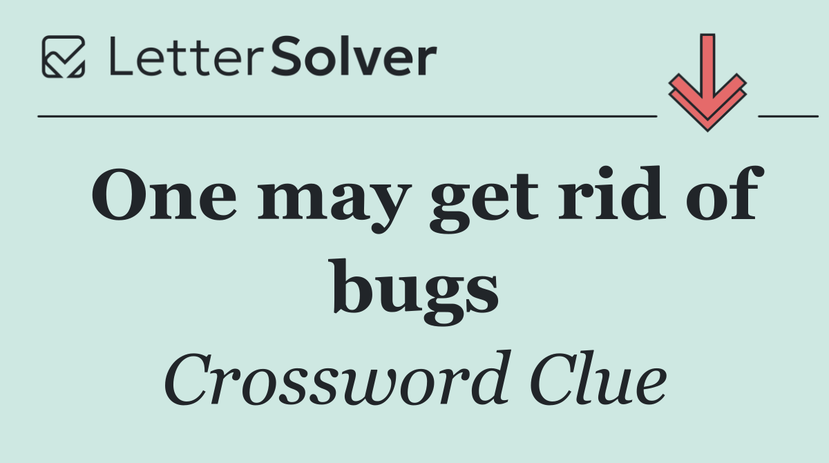 One may get rid of bugs