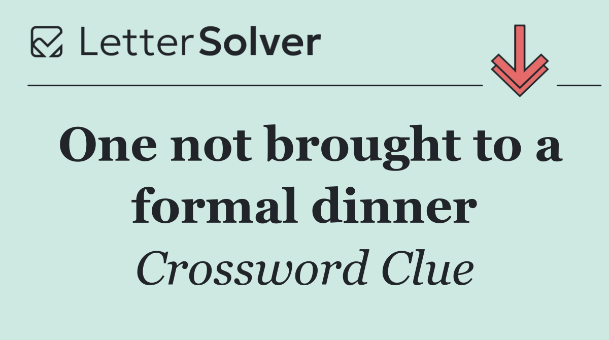 One not brought to a formal dinner