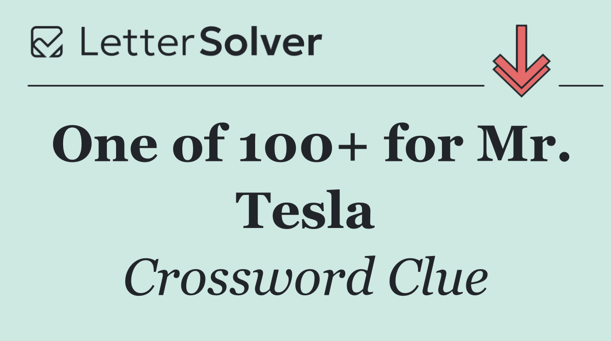 One of 100+ for Mr. Tesla
