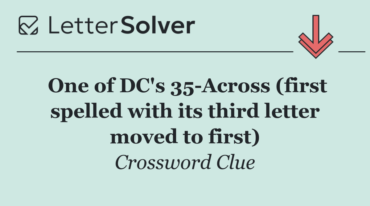 One of DC's 35 Across (first spelled with its third letter moved to first)