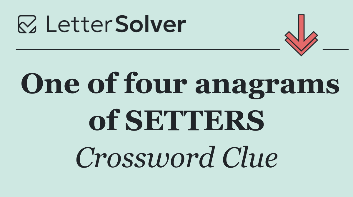 One of four anagrams of SETTERS