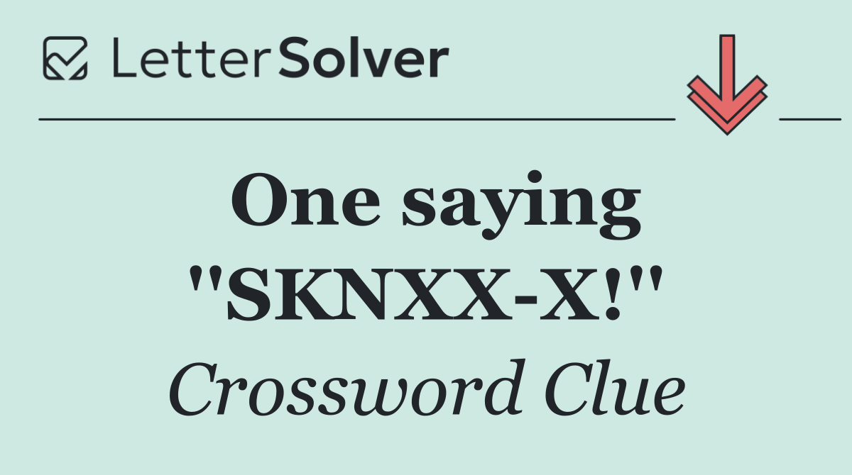 One saying ''SKNXX X!''