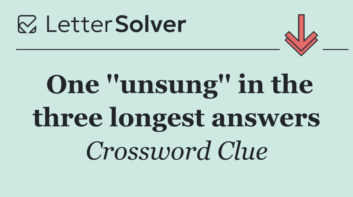 One ''unsung'' in the three longest answers