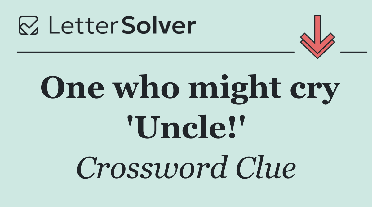 One who might cry 'Uncle!'