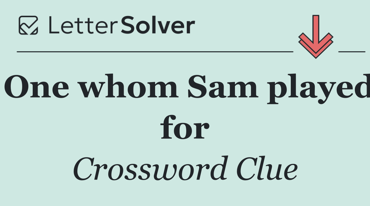 One whom Sam played for