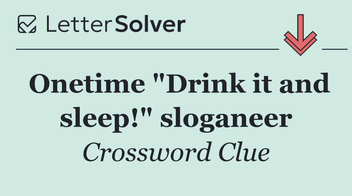 Onetime "Drink it and sleep!" sloganeer